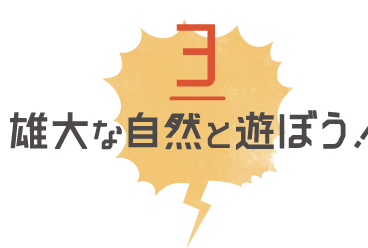 雄大な自然と遊ぼう！